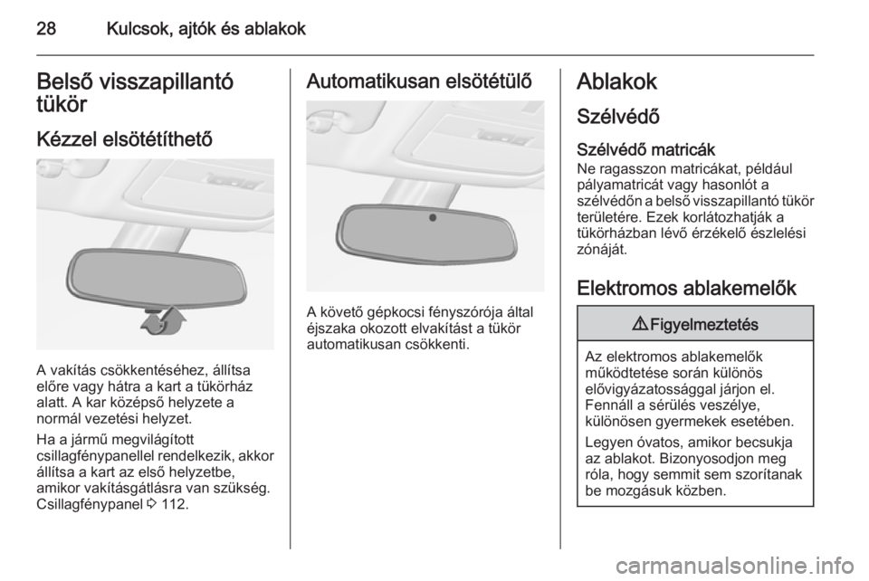 OPEL ADAM 2014  Infotainment kézikönyv (in Hungarian) 28Kulcsok, ajtók és ablakokBelső visszapillantó
tükör
Kézzel elsötétíthető
A vakítás csökkentéséhez, állítsa
előre vagy hátra a kart a tükörház
alatt. A kar középső helyzete 