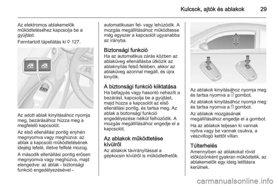 OPEL ADAM 2014  Infotainment kézikönyv (in Hungarian) Kulcsok, ajtók és ablakok29
Az elektromos ablakemelők
működtetéséhez kapcsolja be a
gyújtást.
Fenntartott tápellátás ki  3 127.
Az adott ablak kinyitásához nyomja
meg, bezárásához hú
