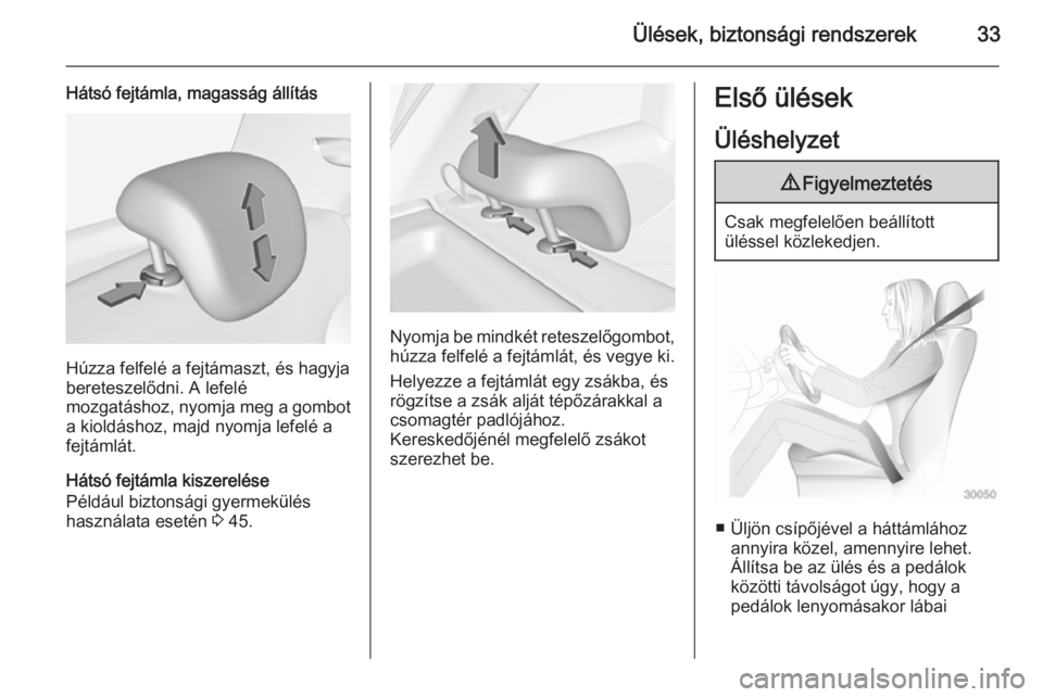 OPEL ADAM 2014  Infotainment kézikönyv (in Hungarian) Ülések, biztonsági rendszerek33
Hátsó fejtámla, magasság állítás
Húzza felfelé a fejtámaszt, és hagyja
bereteszelődni. A lefelé
mozgatáshoz, nyomja meg a gombot a kioldáshoz, majd ny