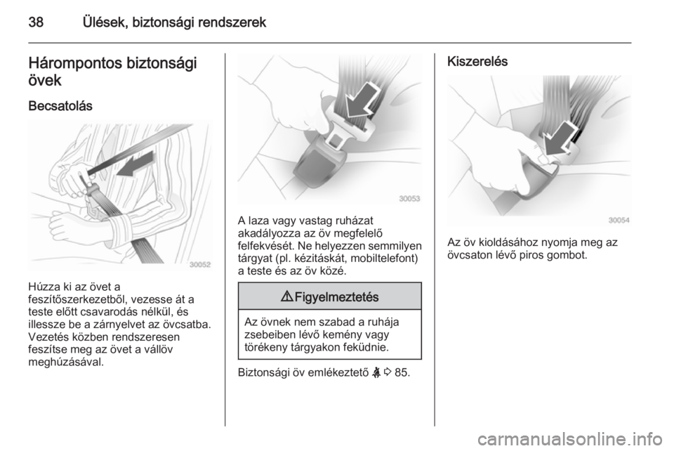 OPEL ADAM 2014  Infotainment kézikönyv (in Hungarian) 38Ülések, biztonsági rendszerekHárompontos biztonsági
övek
Becsatolás
Húzza ki az övet a
feszítőszerkezetből, vezesse át a
teste előtt csavarodás nélkül, és illessze be a zárnyelvet