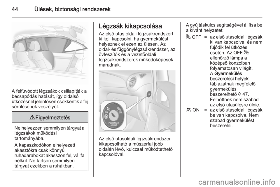 OPEL ADAM 2014  Infotainment kézikönyv (in Hungarian) 44Ülések, biztonsági rendszerek
A felfúvódott légzsákok csillapítják a
becsapódás hatását, így oldalsó ütközésnél jelentősen csökkentik a fej
sérülésének veszélyét.
9 Figyel