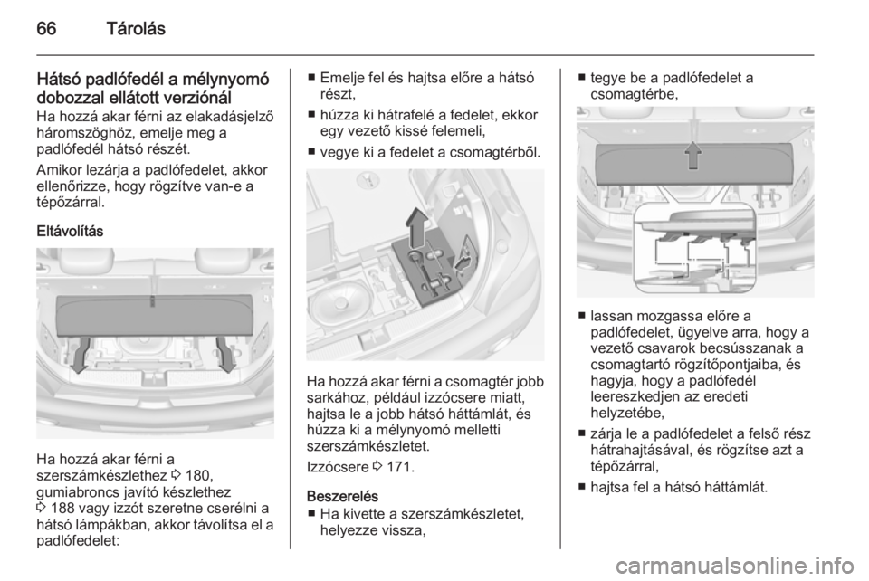 OPEL ADAM 2014 Infotainment kézikönyv (in Hungarian) 66Tárolás
Hátsó padlófedél a mélynyomó
dobozzal ellátott verziónál Ha hozzá akar férni az elakadásjelző
háromszöghöz, emelje meg a
padlófedél hátsó részét.
Amikor lezárja a pa OPEL ADAM 2014 Infotainment kézikönyv (in Hungarian) 66Tárolás
Hátsó padlófedél a mélynyomó
dobozzal ellátott verziónál Ha hozzá akar férni az elakadásjelző
háromszöghöz, emelje meg a
padlófedél hátsó részét.
Amikor lezárja a pa