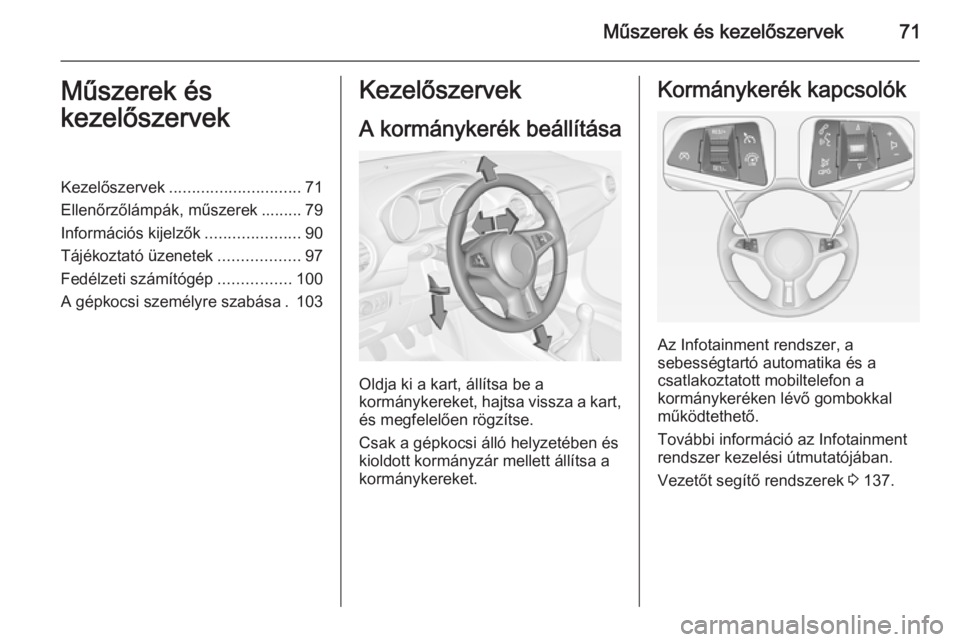 OPEL ADAM 2014  Infotainment kézikönyv (in Hungarian) Műszerek és kezelőszervek71Műszerek és
kezelőszervekKezelőszervek ............................. 71
Ellenőrzőlámpák, műszerek ......... 79
Információs kijelzők .....................90
T�