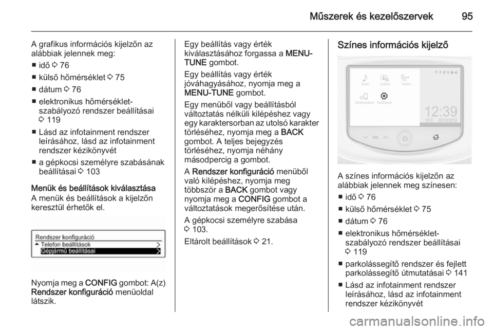 OPEL ADAM 2014  Infotainment kézikönyv (in Hungarian) Műszerek és kezelőszervek95
A grafikus információs kijelzőn az
alábbiak jelennek meg:
■ idő  3 76
■ külső hőmérséklet  3 75
■ dátum  3 76
■ elektronikus hőmérséklet- szabályo