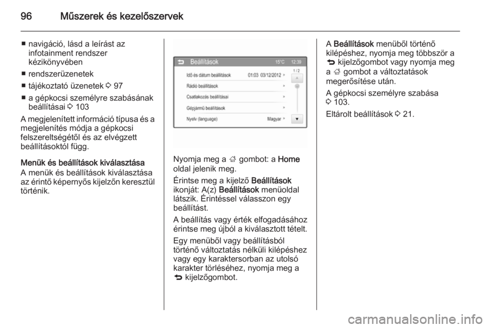 OPEL ADAM 2014  Infotainment kézikönyv (in Hungarian) 96Műszerek és kezelőszervek
■ navigáció, lásd a leírást azinfotainment rendszer
kézikönyvében
■ rendszerüzenetek
■ tájékoztató üzenetek  3 97
■ a gépkocsi személyre szabásá