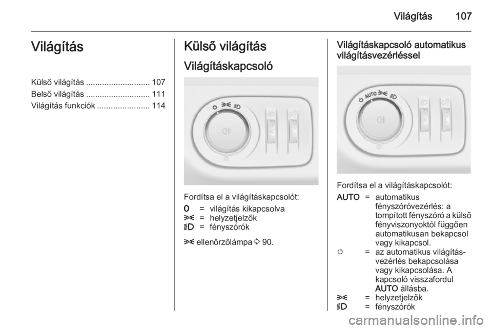 OPEL ADAM 2014.5 Infotainment kézikönyv (in Hungarian) Világítás107VilágításKülső világítás ............................ 107
Belső világítás ............................ 111
Világítás funkciók .......................114Külső világít OPEL ADAM 2014.5 Infotainment kézikönyv (in Hungarian) Világítás107VilágításKülső világítás ............................ 107
Belső világítás ............................ 111
Világítás funkciók .......................114Külső világít
