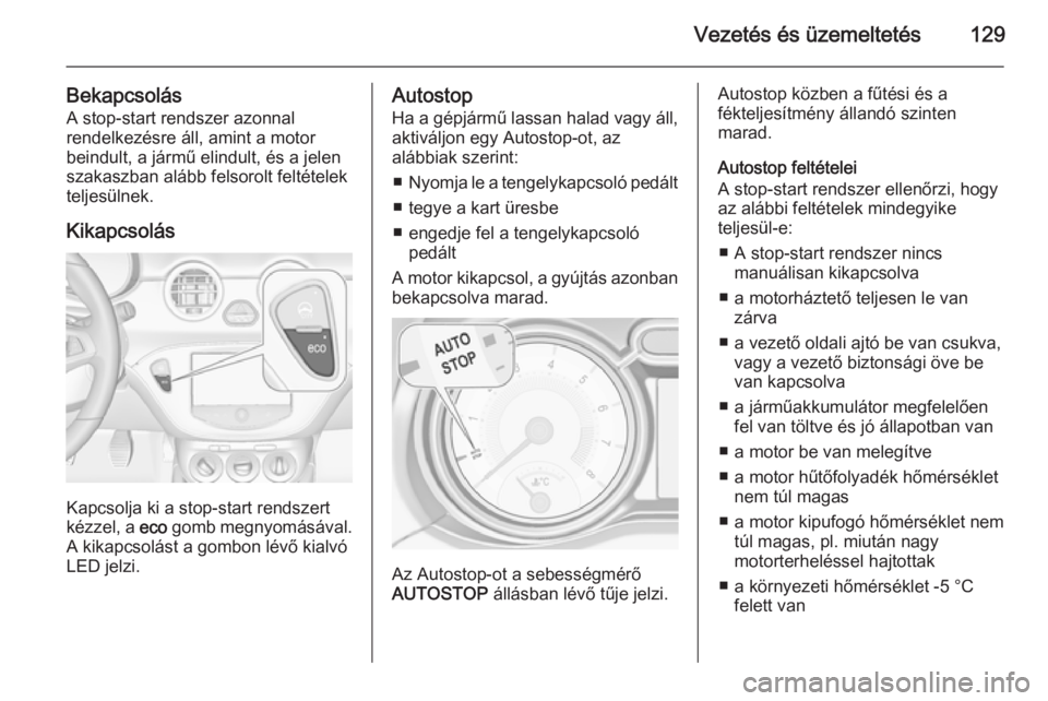 OPEL ADAM 2014.5 Infotainment kézikönyv (in Hungarian) Vezetés és üzemeltetés129
BekapcsolásA stop-start rendszer azonnal
rendelkezésre áll, amint a motor
beindult, a jármű elindult, és a jelen
szakaszban alább felsorolt feltételek
teljesülne OPEL ADAM 2014.5 Infotainment kézikönyv (in Hungarian) Vezetés és üzemeltetés129
BekapcsolásA stop-start rendszer azonnal
rendelkezésre áll, amint a motor
beindult, a jármű elindult, és a jelen
szakaszban alább felsorolt feltételek
teljesülne