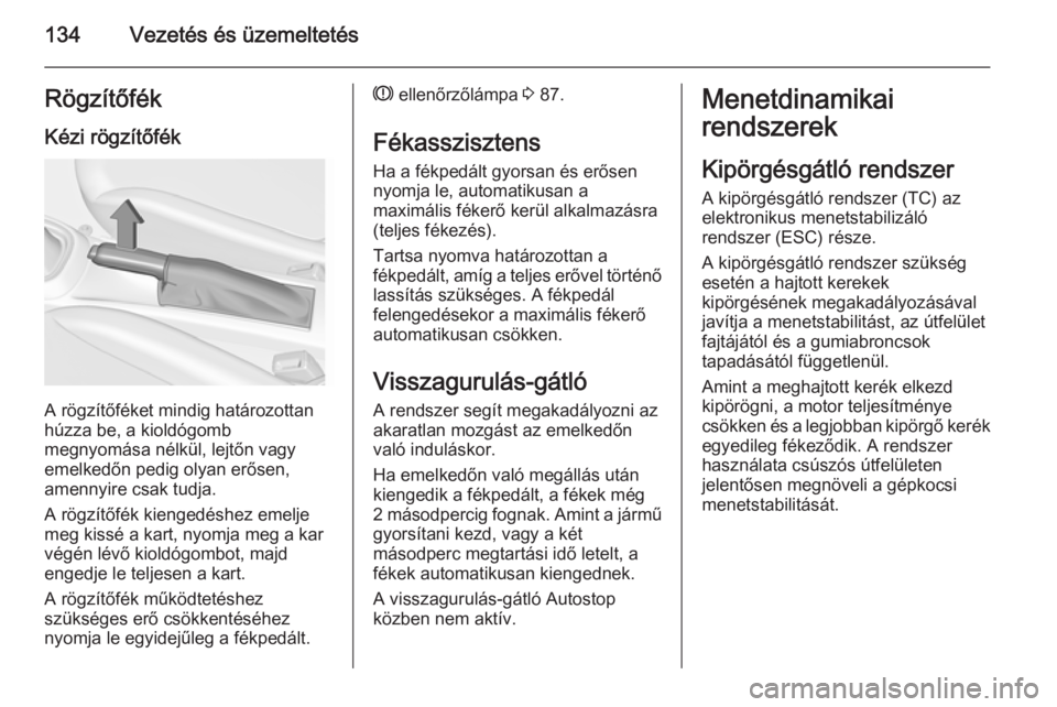 OPEL ADAM 2014.5 Infotainment kézikönyv (in Hungarian) 134Vezetés és üzemeltetésRögzítőfék
Kézi rögzítőfék
A rögzítőféket mindig határozottan
húzza be, a kioldógomb
megnyomása nélkül, lejtőn vagy
emelkedőn pedig olyan erősen,
ame OPEL ADAM 2014.5 Infotainment kézikönyv (in Hungarian) 134Vezetés és üzemeltetésRögzítőfék
Kézi rögzítőfék
A rögzítőféket mindig határozottan
húzza be, a kioldógomb
megnyomása nélkül, lejtőn vagy
emelkedőn pedig olyan erősen,
ame