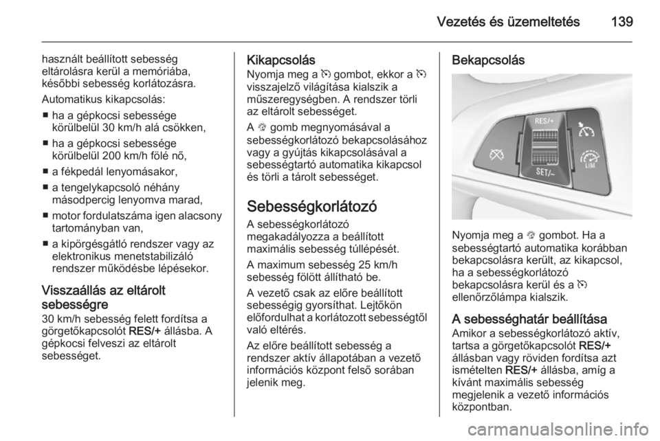 OPEL ADAM 2014.5 Infotainment kézikönyv (in Hungarian) Vezetés és üzemeltetés139
használt beállított sebesség
eltárolásra kerül a memóriába,
későbbi sebesség korlátozásra.
Automatikus kikapcsolás: ■ ha a gépkocsi sebessége körülbe OPEL ADAM 2014.5 Infotainment kézikönyv (in Hungarian) Vezetés és üzemeltetés139
használt beállított sebesség
eltárolásra kerül a memóriába,
későbbi sebesség korlátozásra.
Automatikus kikapcsolás: ■ ha a gépkocsi sebessége körülbe