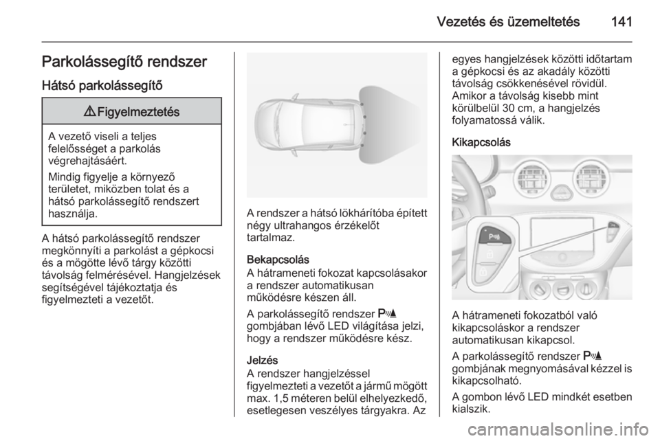 OPEL ADAM 2014.5 Infotainment kézikönyv (in Hungarian) Vezetés és üzemeltetés141Parkolássegítő rendszer
Hátsó parkolássegítő9 Figyelmeztetés
A vezető viseli a teljes
felelősséget a parkolás
végrehajtásáért.
Mindig figyelje a környez OPEL ADAM 2014.5 Infotainment kézikönyv (in Hungarian) Vezetés és üzemeltetés141Parkolássegítő rendszer
Hátsó parkolássegítő9 Figyelmeztetés
A vezető viseli a teljes
felelősséget a parkolás
végrehajtásáért.
Mindig figyelje a környez