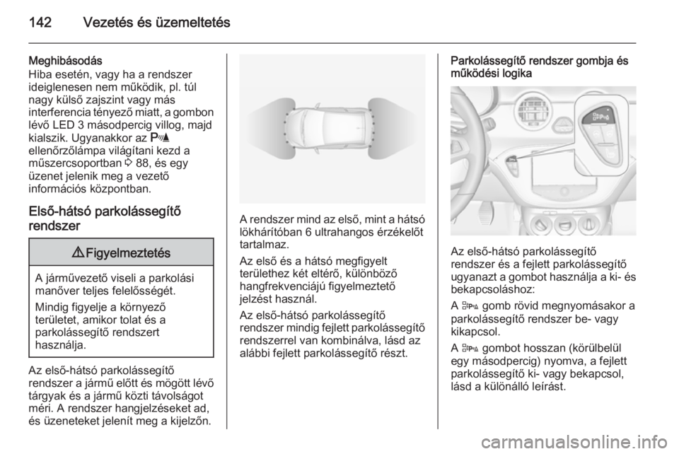 OPEL ADAM 2014.5 Infotainment kézikönyv (in Hungarian) 142Vezetés és üzemeltetés
Meghibásodás
Hiba esetén, vagy ha a rendszer
ideiglenesen nem működik, pl. túl
nagy külső zajszint vagy más
interferencia tényező miatt, a gombon
lévő LED 3 OPEL ADAM 2014.5 Infotainment kézikönyv (in Hungarian) 142Vezetés és üzemeltetés
Meghibásodás
Hiba esetén, vagy ha a rendszer
ideiglenesen nem működik, pl. túl
nagy külső zajszint vagy más
interferencia tényező miatt, a gombon
lévő LED 3
