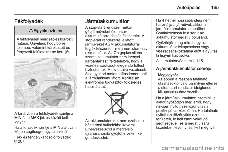 OPEL ADAM 2014.5 Infotainment kézikönyv (in Hungarian) Autóápolás165Fékfolyadék9Figyelmeztetés
A fékfolyadék mérgező és korrozív
hatású. Ügyeljen, hogy bőrre,
szembe, valamint kárpitozott és
fényezett felületekre ne kerüljön.
A tart OPEL ADAM 2014.5 Infotainment kézikönyv (in Hungarian) Autóápolás165Fékfolyadék9Figyelmeztetés
A fékfolyadék mérgező és korrozív
hatású. Ügyeljen, hogy bőrre,
szembe, valamint kárpitozott és
fényezett felületekre ne kerüljön.
A tart