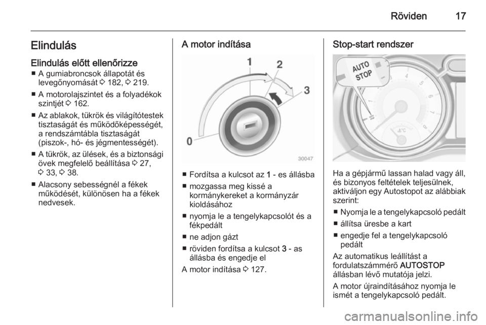 OPEL ADAM 2014.5 Infotainment kézikönyv (in Hungarian) Röviden17Elindulás
Elindulás előtt ellenőrizze ■ A gumiabroncsok állapotát és levegőnyomását 3 182, 3 219.
■ A motorolajszintet és a folyadékok szintjét 3 162.
■ Az ablakok, tü OPEL ADAM 2014.5 Infotainment kézikönyv (in Hungarian) Röviden17Elindulás
Elindulás előtt ellenőrizze ■ A gumiabroncsok állapotát és levegőnyomását 3 182, 3 219.
■ A motorolajszintet és a folyadékok szintjét 3 162.
■ Az ablakok, tü