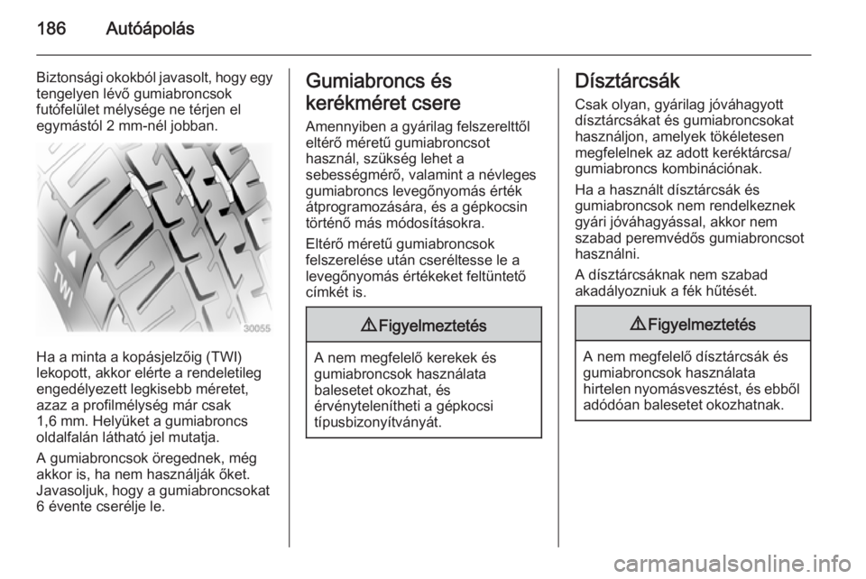 OPEL ADAM 2014.5  Infotainment kézikönyv (in Hungarian) 186Autóápolás
Biztonsági okokból javasolt, hogy egy
tengelyen lévő gumiabroncsok
futófelület mélysége ne térjen el
egymástól 2 mm-nél jobban.
Ha a minta a kopásjelzőig (TWI)
lekopott,