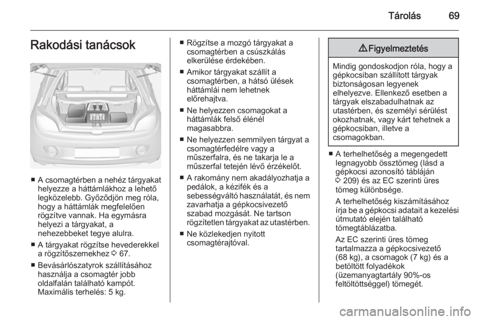 OPEL ADAM 2014.5 Infotainment kézikönyv (in Hungarian) Tárolás69Rakodási tanácsok
■A csomagtérben a nehéz tárgyakat
helyezze a háttámlákhoz a lehető
legközelebb. Győződjön meg róla,
hogy a háttámlák megfelelően
rögzítve vannak. Ha OPEL ADAM 2014.5 Infotainment kézikönyv (in Hungarian) Tárolás69Rakodási tanácsok
■A csomagtérben a nehéz tárgyakat
helyezze a háttámlákhoz a lehető
legközelebb. Győződjön meg róla,
hogy a háttámlák megfelelően
rögzítve vannak. Ha