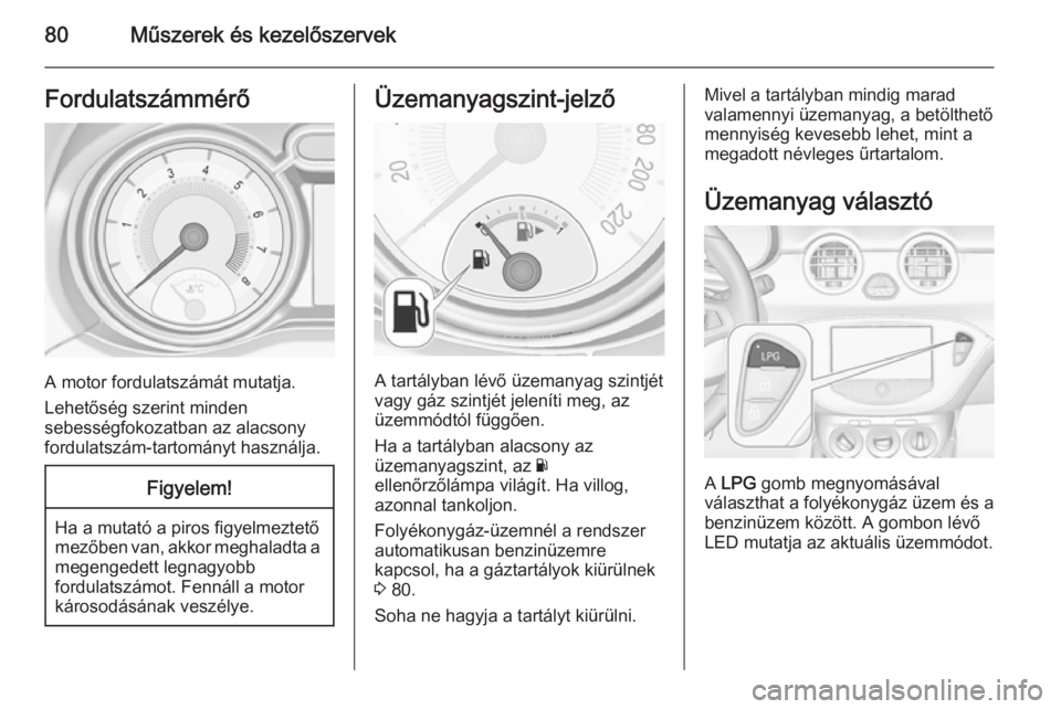OPEL ADAM 2014.5 Infotainment kézikönyv (in Hungarian) 80Műszerek és kezelőszervekFordulatszámmérő
A motor fordulatszámát mutatja.
Lehetőség szerint minden
sebességfokozatban az alacsony fordulatszám-tartományt használja.
Figyelem!
Ha a muta OPEL ADAM 2014.5 Infotainment kézikönyv (in Hungarian) 80Műszerek és kezelőszervekFordulatszámmérő
A motor fordulatszámát mutatja.
Lehetőség szerint minden
sebességfokozatban az alacsony fordulatszám-tartományt használja.
Figyelem!
Ha a muta