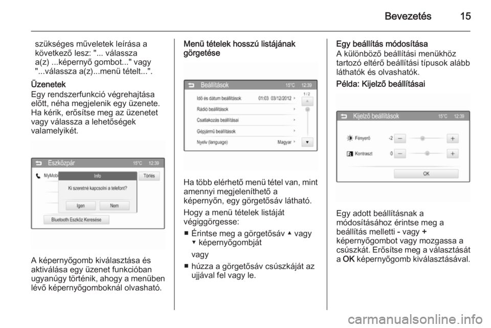 OPEL ADAM 2015  Infotainment kézikönyv (in Hungarian) Bevezetés15
szükséges műveletek leírása a
következő lesz: "... válassza
a(z) ...képernyő gombot..." vagy "...válassza a(z)...menü tételt...".
Üzenetek
Egy rendszerfunkci