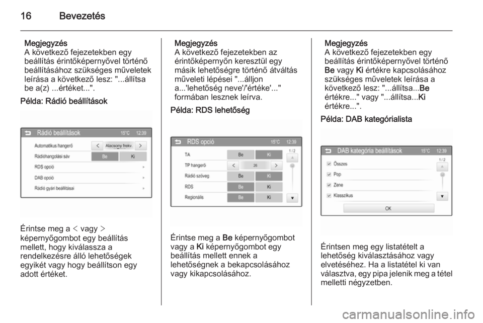 OPEL ADAM 2015  Infotainment kézikönyv (in Hungarian) 16Bevezetés
Megjegyzés
A következő fejezetekben egy
beállítás érintőképernyővel történő
beállításához szükséges műveletek
leírása a következő lesz: "...állítsa
be a(z) .