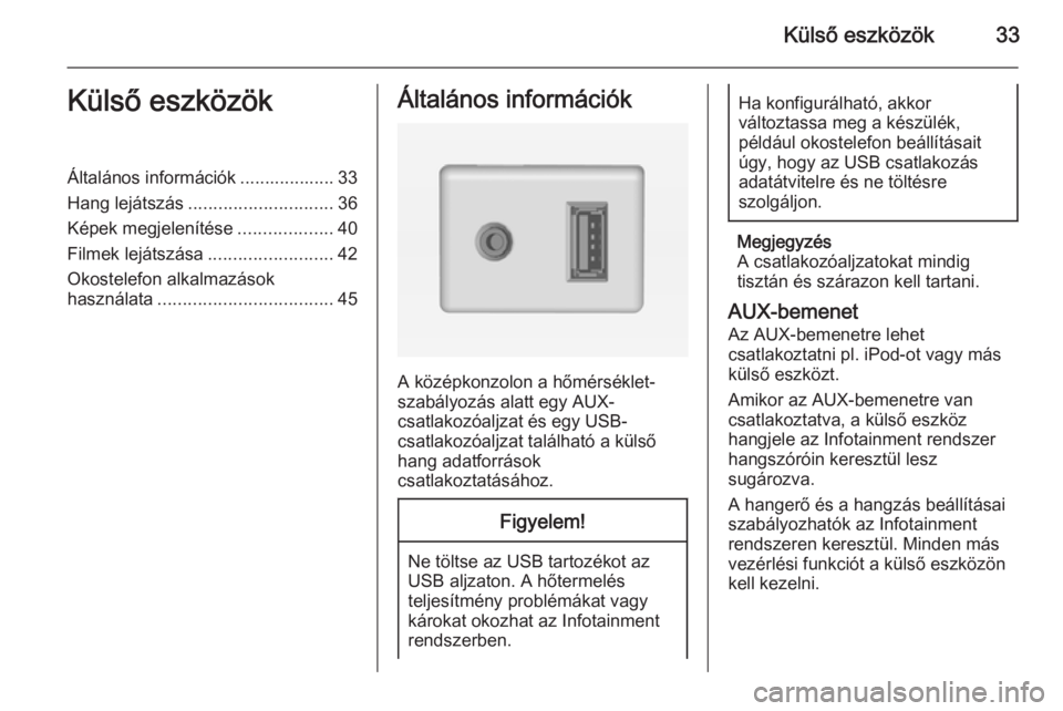 OPEL ADAM 2015  Infotainment kézikönyv (in Hungarian) Külső eszközök33Külső eszközökÁltalános információk ................... 33
Hang lejátszás ............................. 36
Képek megjelenítése ...................40
Filmek lejátszás