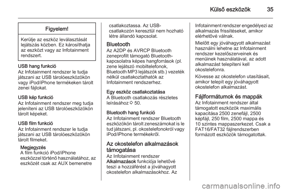 OPEL ADAM 2015  Infotainment kézikönyv (in Hungarian) Külső eszközök35Figyelem!
Kerülje az eszköz leválasztását
lejátszás közben. Ez károsíthatja
az eszközt vagy az Infotainment
rendszert.
USB hang funkció
Az Infotainment rendszer le tudj
