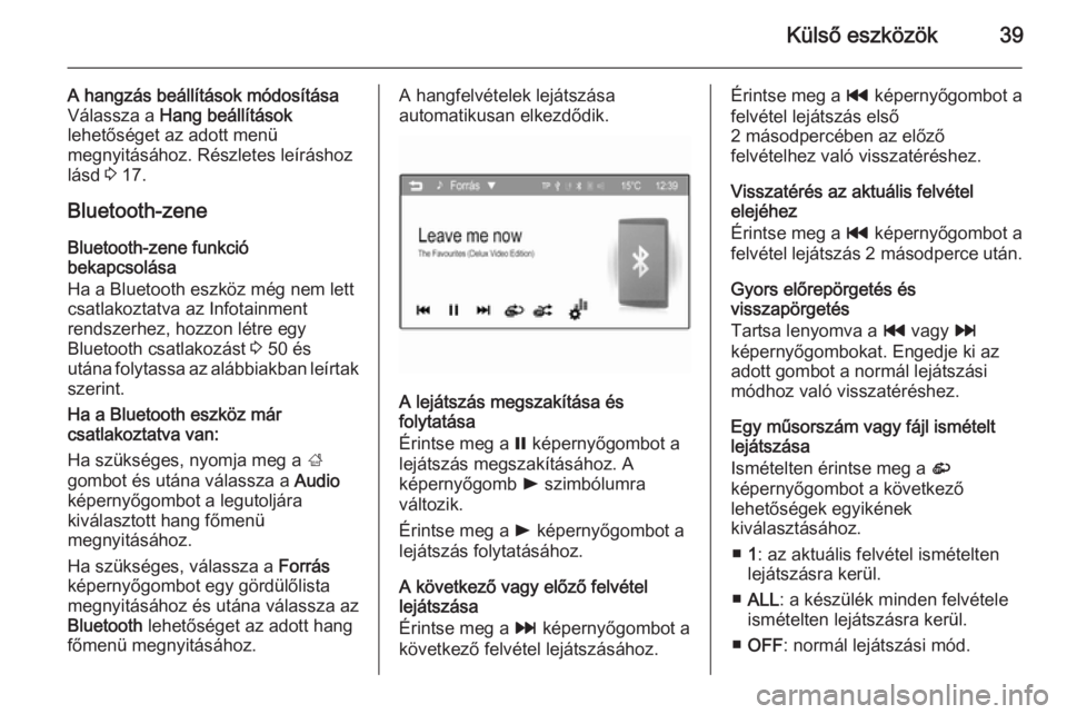 OPEL ADAM 2015  Infotainment kézikönyv (in Hungarian) Külső eszközök39
A hangzás beállítások módosításaVálassza a  Hang beállítások
lehetőséget az adott menü megnyitásához. Részletes leíráshoz
lásd  3 17.
Bluetooth-zene
Bluetooth-
