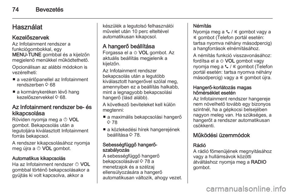 OPEL ADAM 2015  Infotainment kézikönyv (in Hungarian) 74BevezetésHasználat
Kezelőszervek Az Infotainment rendszer a
funkciógombokkal, egy
MENU-TUNE  gombbal és a kijelzőn
megjelenő menükkel működtethető.
Opcionálisan az alábbi módokon is
ve