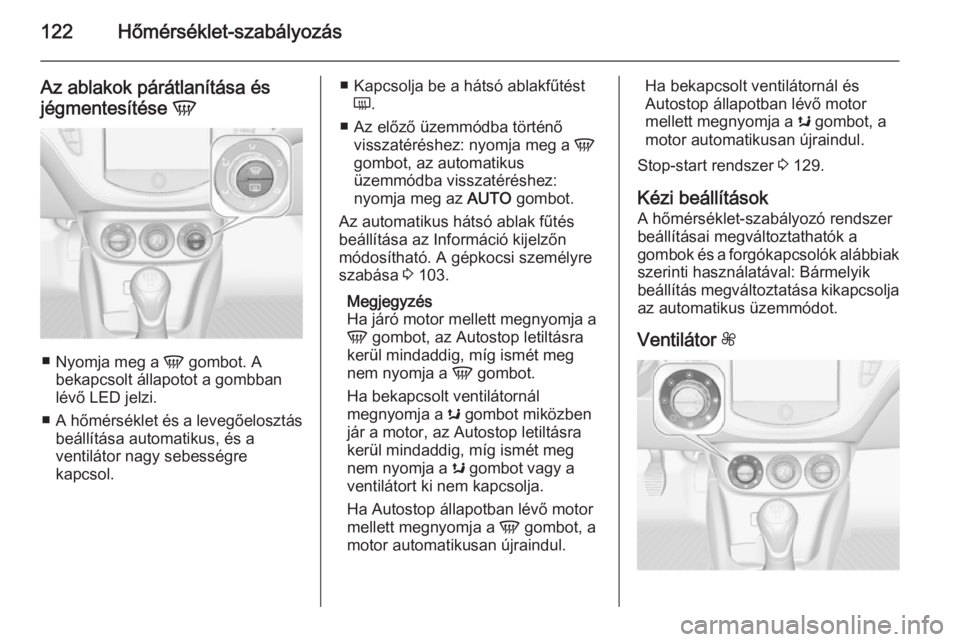 OPEL ADAM 2015  Kezelési útmutató (in Hungarian) 122Hőmérséklet-szabályozás
Az ablakok párátlanítása és
jégmentesítése  V
■
Nyomja meg a  V gombot. A
bekapcsolt állapotot a gombban lévő LED jelzi.
■ A hőmérséklet és a levegő