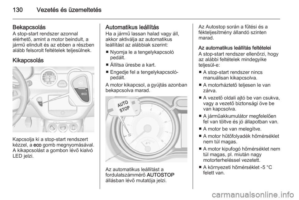 OPEL ADAM 2015  Kezelési útmutató (in Hungarian) 130Vezetés és üzemeltetés
BekapcsolásA stop-start rendszer azonnal
elérhető, amint a motor beindult, a
jármű elindult és az ebben a részben
alább felsorolt feltételek teljesülnek.
Kikapc