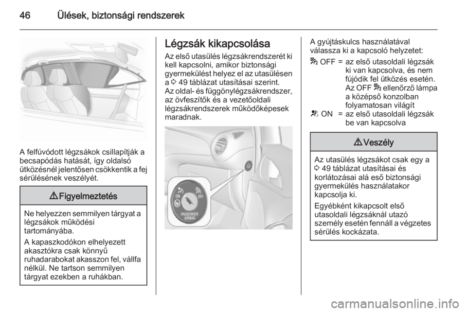 OPEL ADAM 2015  Kezelési útmutató (in Hungarian) 46Ülések, biztonsági rendszerek
A felfúvódott légzsákok csillapítják a
becsapódás hatását, így oldalsó ütközésnél jelentősen csökkentik a fej
sérülésének veszélyét.
9 Figyel