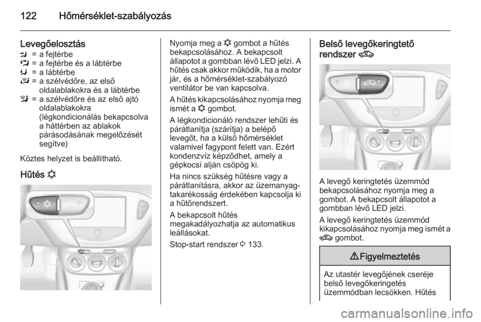 OPEL ADAM 2015.5 Kezelési útmutató (in Hungarian) 122Hőmérséklet-szabályozás
LevegőelosztásM=a fejtérbeL=a fejtérbe és a lábtérbeK=a lábtérbeJ=a szélvédőre, az első
oldalablakokra és a lábtérbel=a szélvédőre és az első ajtó OPEL ADAM 2015.5 Kezelési útmutató (in Hungarian) 122Hőmérséklet-szabályozás
LevegőelosztásM=a fejtérbeL=a fejtérbe és a lábtérbeK=a lábtérbeJ=a szélvédőre, az első
oldalablakokra és a lábtérbel=a szélvédőre és az első ajtó