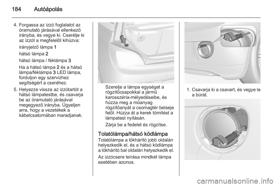 OPEL ADAM 2015.5  Kezelési útmutató (in Hungarian) 184Autóápolás
4. Forgassa az izzó foglalatot azóramutató járásával ellenkező
irányba, és vegye ki. Cserélje ki
az izzót a megfelelőt kihúzva:
irányjelző lámpa  1
hátsó lámpa  2
h