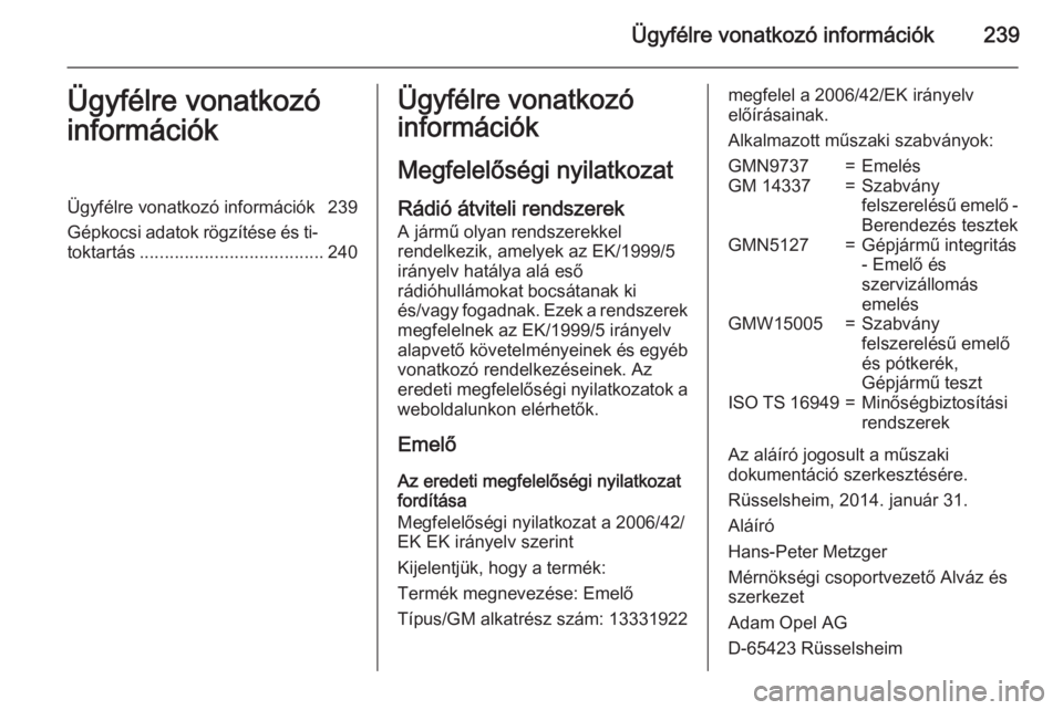 OPEL ADAM 2015.5  Kezelési útmutató (in Hungarian) Ügyfélre vonatkozó információk239Ügyfélre vonatkozó
információkÜgyfélre vonatkozó információk 239
Gépkocsi adatok rögzítése és ti‐ toktartás ....................................