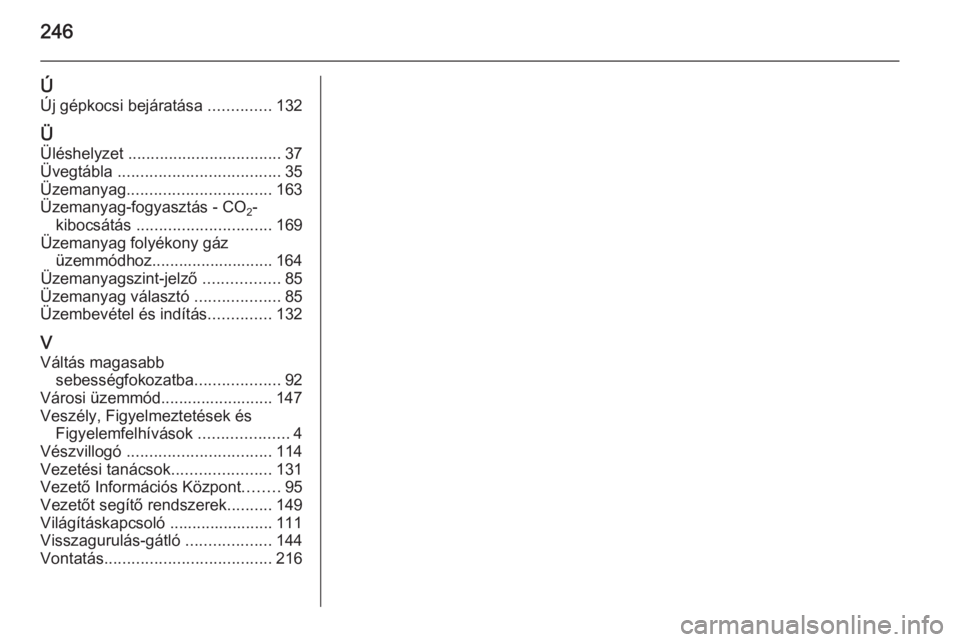 OPEL ADAM 2015.5  Kezelési útmutató (in Hungarian) 246
ÚÚj gépkocsi bejáratása  ..............132
Ü Üléshelyzet  .................................. 37
Üvegtábla  .................................... 35
Üzemanyag ............................