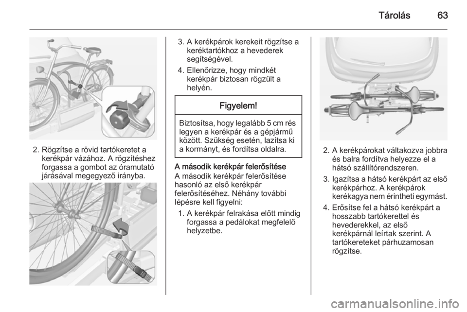 OPEL ADAM 2015.5 Kezelési útmutató (in Hungarian) Tárolás63
2. Rögzítse a rövid tartókeretet akerékpár vázához. A rögzítéshez
forgassa a gombot az óramutató
járásával megegyező irányba.
3. A kerékpárok kerekeit rögzítse a ker OPEL ADAM 2015.5 Kezelési útmutató (in Hungarian) Tárolás63
2. Rögzítse a rövid tartókeretet akerékpár vázához. A rögzítéshez
forgassa a gombot az óramutató
járásával megegyező irányba.
3. A kerékpárok kerekeit rögzítse a ker