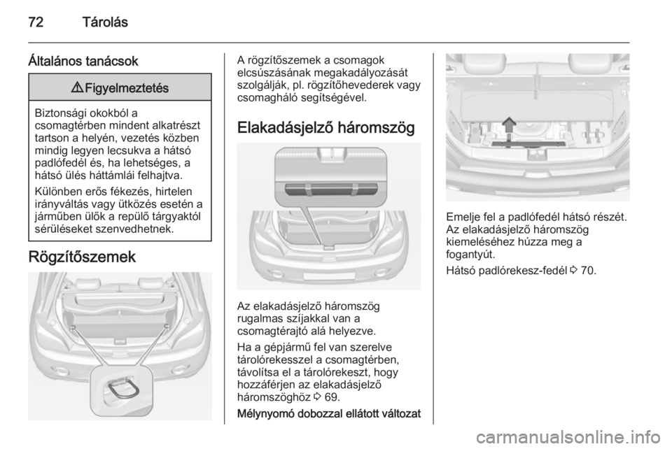 OPEL ADAM 2015.5 Kezelési útmutató (in Hungarian) 72Tárolás
Általános tanácsok9Figyelmeztetés
Biztonsági okokból a
csomagtérben mindent alkatrészt
tartson a helyén, vezetés közben
mindig legyen lecsukva a hátsó
padlófedél és, ha leh OPEL ADAM 2015.5 Kezelési útmutató (in Hungarian) 72Tárolás
Általános tanácsok9Figyelmeztetés
Biztonsági okokból a
csomagtérben mindent alkatrészt
tartson a helyén, vezetés közben
mindig legyen lecsukva a hátsó
padlófedél és, ha leh