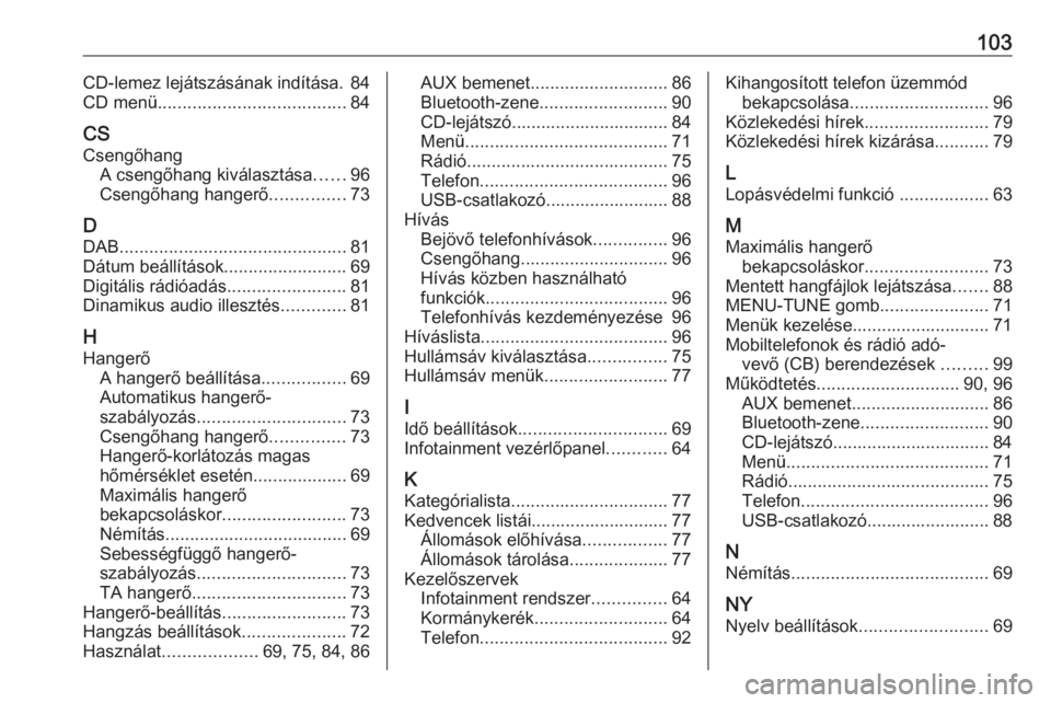 OPEL ADAM 2016  Infotainment kézikönyv (in Hungarian) 103CD-lemez lejátszásának indítása. 84
CD menü ...................................... 84
CS Csengőhang A csengőhang kiválasztása ......96
Csengőhang hangerő ...............73
D
DAB .......