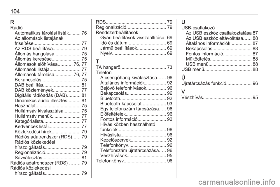 OPEL ADAM 2016  Infotainment kézikönyv (in Hungarian) 104RRádió Automatikus tárolási listák......... 76
Az állomások listájának
frissítése .................................... 77
Az RDS beállítása .....................79
Állomás hangolás