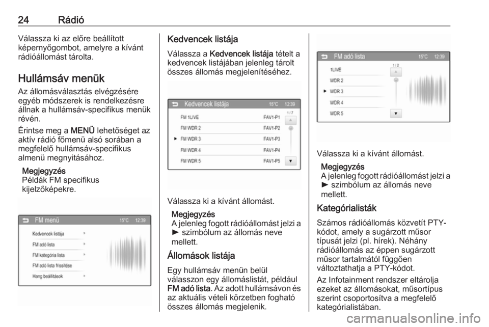 OPEL ADAM 2016  Infotainment kézikönyv (in Hungarian) 24RádióVálassza ki az előre beállított
képernyőgombot, amelyre a kívánt
rádióállomást tárolta.
Hullámsáv menük
Az állomásválasztás elvégzésére
egyéb módszerek is rendelkezé