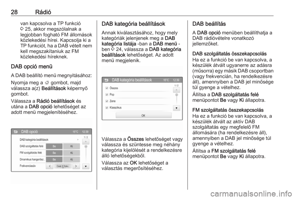 OPEL ADAM 2016  Infotainment kézikönyv (in Hungarian) 28Rádióvan kapcsolva a TP funkció
3  25, akkor megszólalnak a
legjobban fogható FM állomások közlekedési hírei. Kapcsolja ki a
TP funkciót, ha a DAB vételt nem kell megszakítaniuk az FM
k