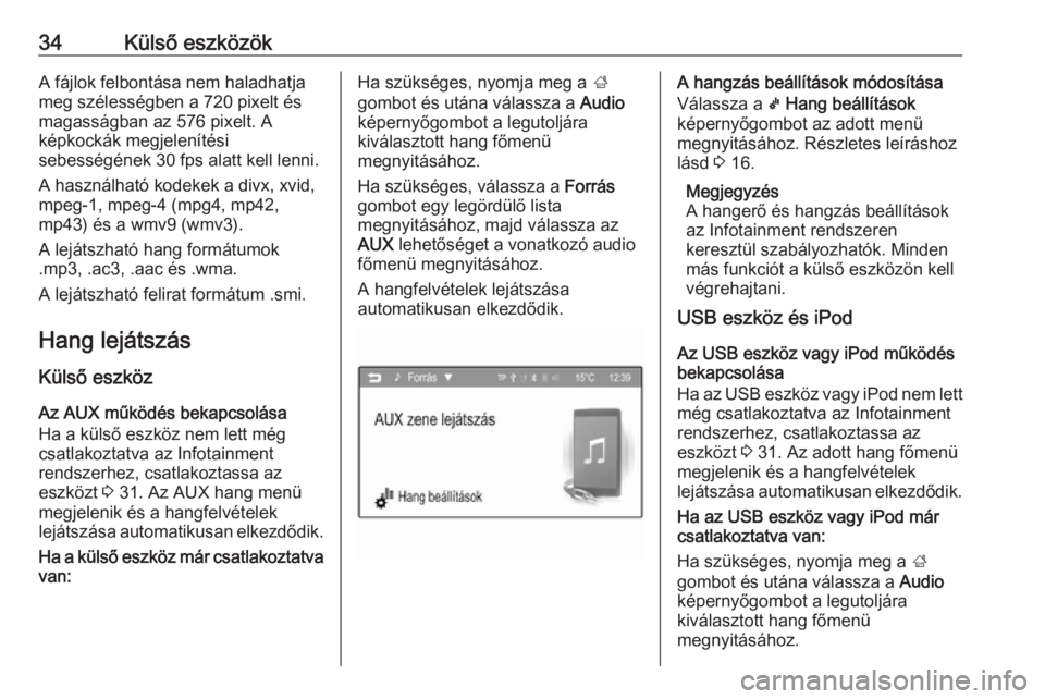 OPEL ADAM 2016  Infotainment kézikönyv (in Hungarian) 34Külső eszközökA fájlok felbontása nem haladhatja
meg szélességben a 720 pixelt és magasságban az 576 pixelt. Aképkockák megjelenítési
sebességének 30 fps alatt kell lenni.
A használ