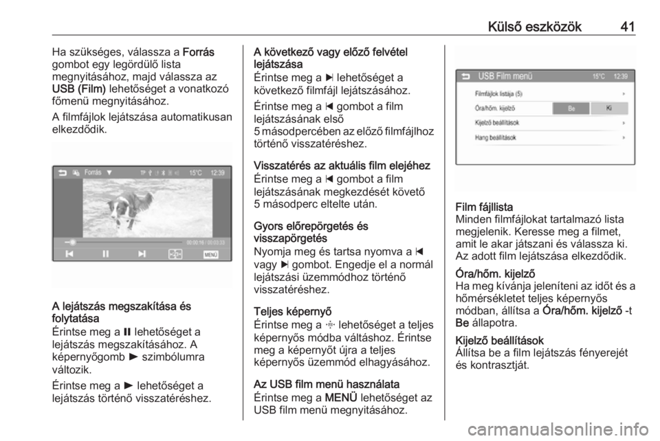 OPEL ADAM 2016  Infotainment kézikönyv (in Hungarian) Külső eszközök41Ha szükséges, válassza a Forrás
gombot egy legördülő lista
megnyitásához, majd válassza az
USB (Film)  lehetőséget a vonatkozó
főmenü megnyitásához.
A filmfájlok 