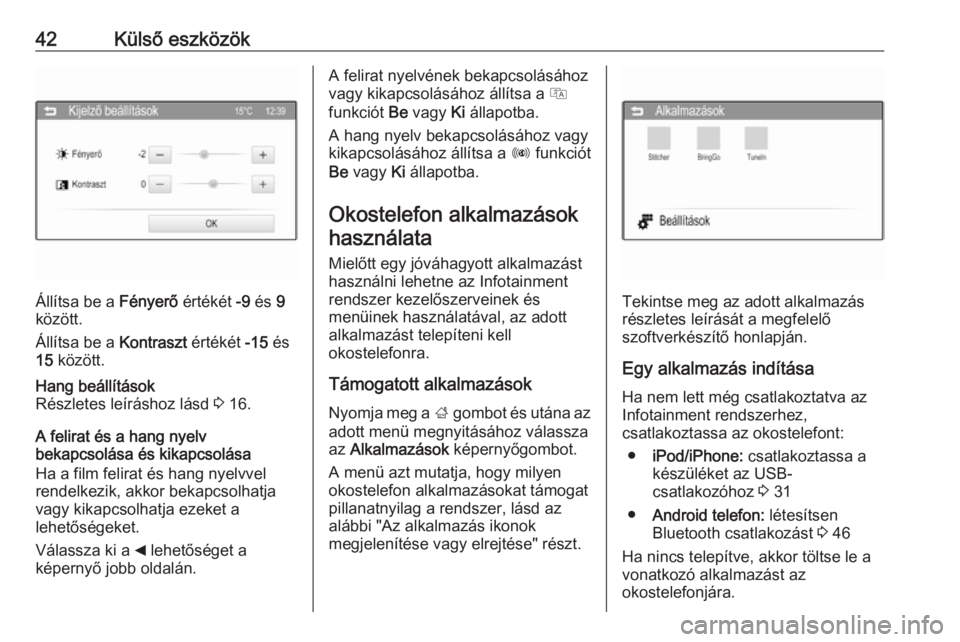 OPEL ADAM 2016  Infotainment kézikönyv (in Hungarian) 42Külső eszközök
Állítsa be a Fényerő értékét -9 és  9
között.
Állítsa be a  Kontraszt értékét -15 és
15  között.
Hang beállítások
Részletes leíráshoz lásd  3 16.
A felira