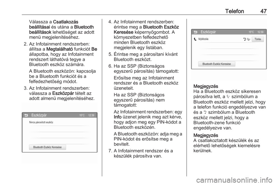 OPEL ADAM 2016  Infotainment kézikönyv (in Hungarian) Telefon47Válassza a Csatlakozás
beállításai  és utána a  Bluetooth
beállítások  lehetőséget az adott
menü megjelenítéséhez.
2. Az Infotainment rendszerben: állítsa a  Megtalálható 