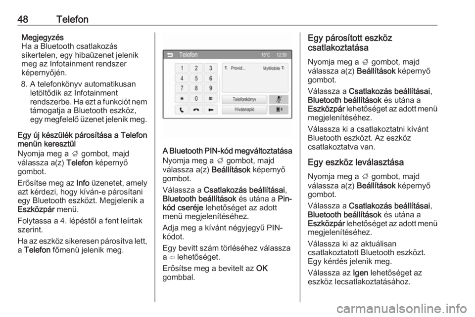 OPEL ADAM 2016  Infotainment kézikönyv (in Hungarian) 48TelefonMegjegyzés
Ha a Bluetooth csatlakozás
sikertelen, egy hibaüzenet jelenik meg az Infotainment rendszer
képernyőjén.
8. A telefonkönyv automatikusan letöltődik az Infotainment
rendszer