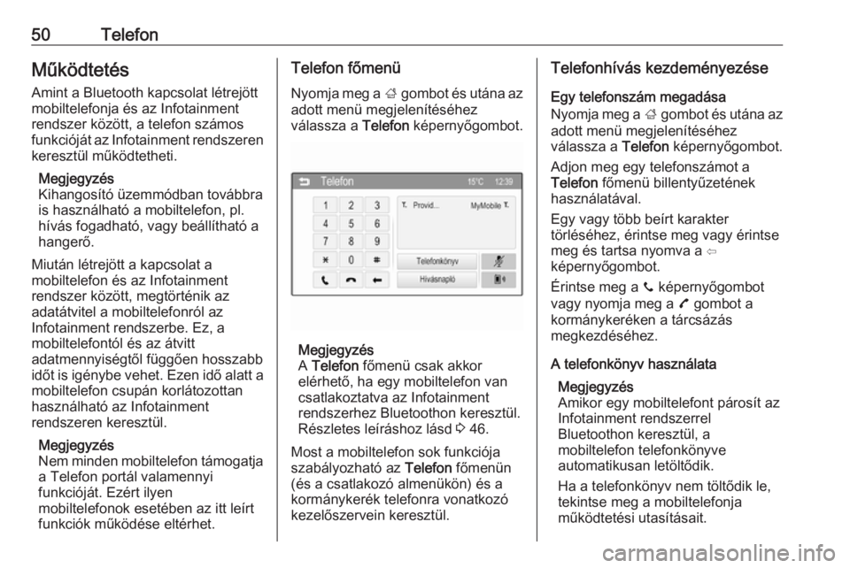 OPEL ADAM 2016  Infotainment kézikönyv (in Hungarian) 50TelefonMűködtetés
Amint a Bluetooth kapcsolat létrejött
mobiltelefonja és az Infotainment
rendszer között, a telefon számos
funkcióját az Infotainment rendszeren keresztül működtetheti
