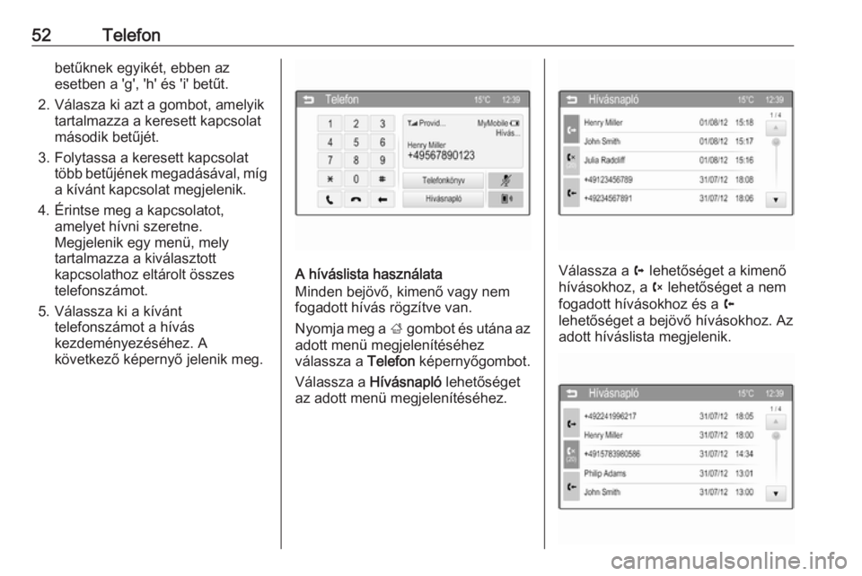 OPEL ADAM 2016  Infotainment kézikönyv (in Hungarian) 52Telefonbetűknek egyikét, ebben az
esetben a 'g', 'h' és 'i' betűt.
2. Válasza ki azt a gombot, amelyik tartalmazza a keresett kapcsolat
második betűjét.
3. Folytassa 