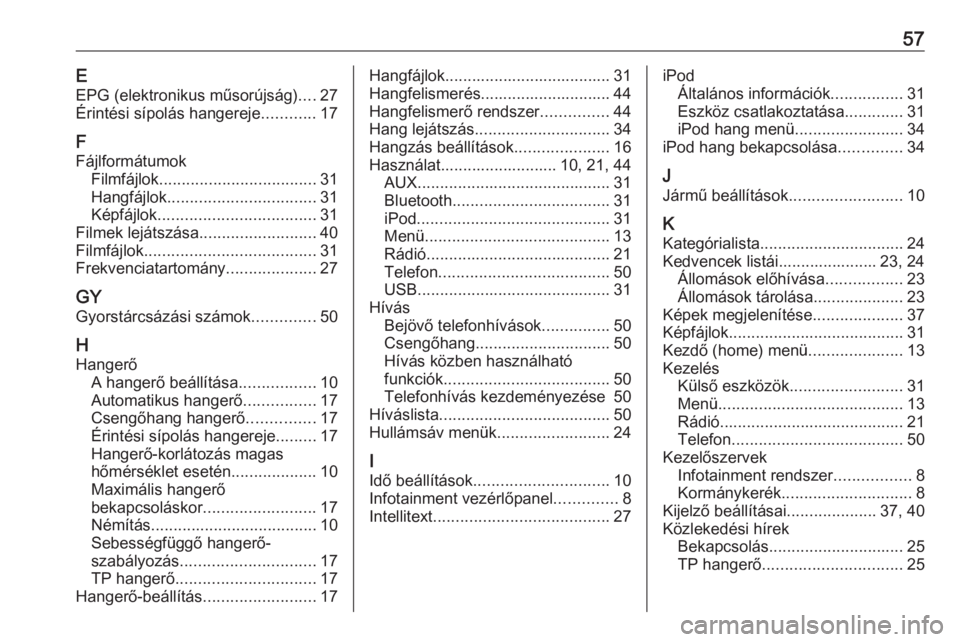 OPEL ADAM 2016  Infotainment kézikönyv (in Hungarian) 57EEPG (elektronikus műsorújság) ....27
Érintési sípolás hangereje ............17
F
Fájlformátumok Filmfájlok ................................... 31
Hangfájlok .............................