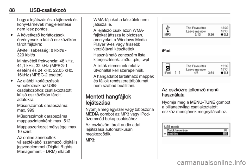 OPEL ADAM 2016  Infotainment kézikönyv (in Hungarian) 88USB-csatlakozóhogy a lejátszás és a fájlnevek és
könyvtárnevek megjelenítése nem lesz pontos.
● A következő korlátozások érvényesek a külső eszközököntárolt fájlokra:
Átvit