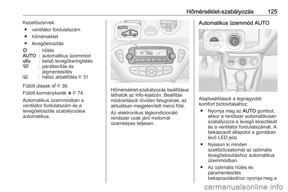 OPEL ADAM 2016 Kezelési útmutató (in Hungarian) Hőmérséklet-szabályozás125Kezelőszervek:● ventilátor fordulatszám
● hőmérséklet
● levegőelosztásn:hűtésAUTO:automatikus üzemmód4:belső levegőkeringtetésV:párátlanítás és OPEL ADAM 2016 Kezelési útmutató (in Hungarian) Hőmérséklet-szabályozás125Kezelőszervek:● ventilátor fordulatszám
● hőmérséklet
● levegőelosztásn:hűtésAUTO:automatikus üzemmód4:belső levegőkeringtetésV:párátlanítás és