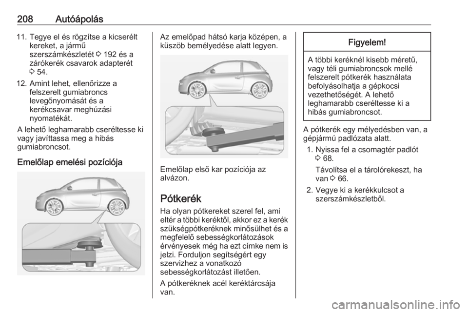 OPEL ADAM 2016 Kezelési útmutató (in Hungarian) 208Autóápolás11. Tegye el és rögzítse a kicseréltkereket, a jármű
szerszámkészletét 3 192 és a
zárókerék csavarok adapterét
3 54.
12. Amint lehet, ellenőrizze a felszerelt gumiabro OPEL ADAM 2016 Kezelési útmutató (in Hungarian) 208Autóápolás11. Tegye el és rögzítse a kicseréltkereket, a jármű
szerszámkészletét 3 192 és a
zárókerék csavarok adapterét
3 54.
12. Amint lehet, ellenőrizze a felszerelt gumiabro